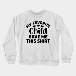 My Favorite Child Gave Me This Shirt Crewneck Sweatshirt